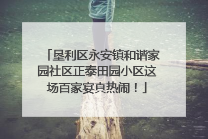 垦利区永安镇和谐家园社区正泰田园小区这场百家宴真热闹！