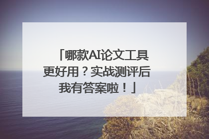 哪款AI论文工具更好用？实战测评后我有答案啦！