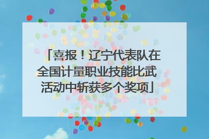 喜报！辽宁代表队在全国计量职业技能比武活动中斩获多个奖项