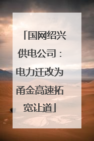 国网绍兴供电公司：电力迁改为甬金高速拓宽让道