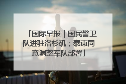 国际早报｜国民警卫队进驻洛杉矶；泰柬同意调整军队部署