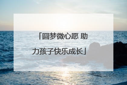 圆梦微心愿 助力孩子快乐成长