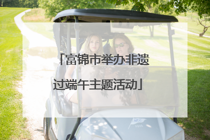富锦市举办非遗过端午主题活动