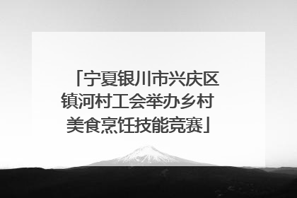 宁夏银川市兴庆区镇河村工会举办乡村美食烹饪技能竞赛