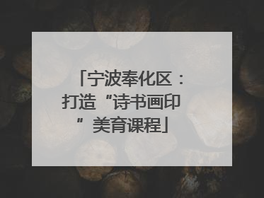 宁波奉化区：打造“诗书画印”美育课程