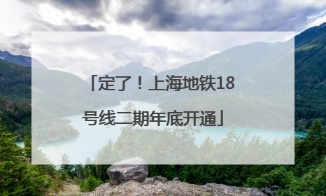 定了！上海地铁18号线二期年底开通