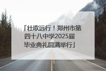 壮歌远行！郑州市第四十八中学2025届毕业典礼圆满举行