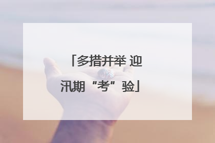多措并举 迎汛期“考”验