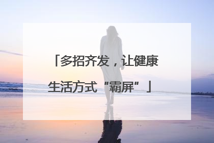 多招齐发，让健康生活方式“霸屏”