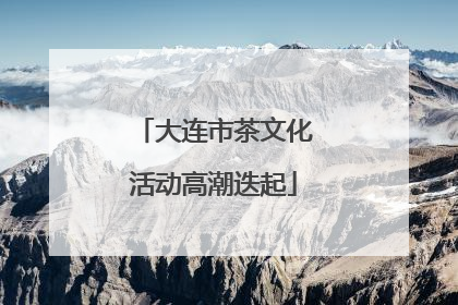 大连市茶文化活动高潮迭起
