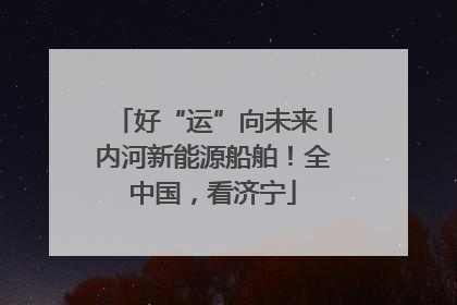 好“运”向未来丨内河新能源船舶！全中国，看济宁