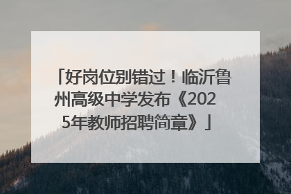 好岗位别错过！临沂鲁州高级中学发布《2025年教师招聘简章》