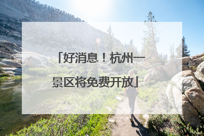 好消息！杭州一景区将免费开放