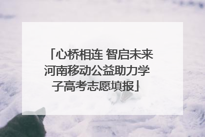 心桥相连 智启未来 河南移动公益助力学子高考志愿填报