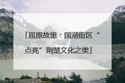 屈原故里：国潮街区“点亮”荆楚文化之美