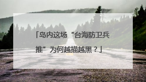 岛内这场“台海防卫兵推”为何越描越黑？