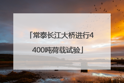 常泰长江大桥进行4400吨荷载试验