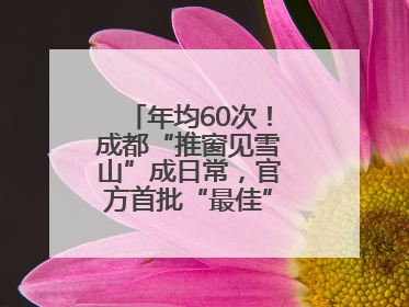 年均60次！成都“推窗见雪山”成日常，官方首批“最佳”观景点位发布