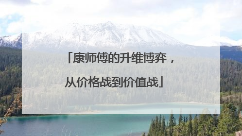 康师傅的升维博弈，从价格战到价值战