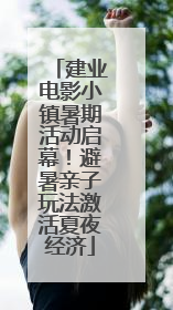 建业电影小镇暑期活动启幕！避暑亲子玩法激活夏夜经济