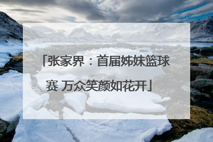 张家界：首届姊妹篮球赛 万众笑颜如花开