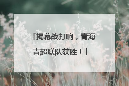 揭幕战打响，青海青超联队获胜！