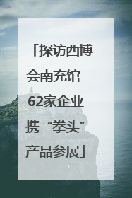 探访西博会南充馆 62家企业携“拳头”产品参展
