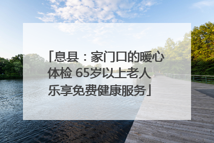 息县：家门口的暖心体检 65岁以上老人乐享免费健康服务
