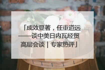 成效显著，任重道远——谈中美日内瓦经贸高层会谈｜专家热评