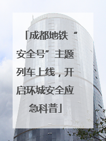 成都地铁“安全号”主题列车上线，开启环城安全应急科普