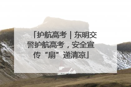护航高考｜东明交警护航高考，安全宣传“扇”递清凉