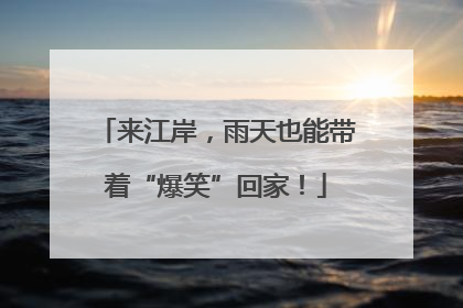 来江岸，雨天也能带着“爆笑”回家！