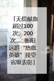 无偿献血超过100次、200次……衡阳这群“热血英雄”接受省级表彰