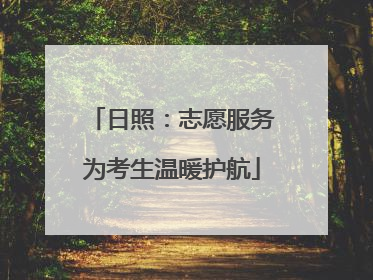 日照：志愿服务为考生温暖护航