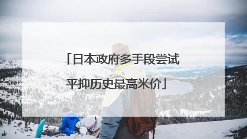 日本政府多手段尝试平抑历史最高米价
