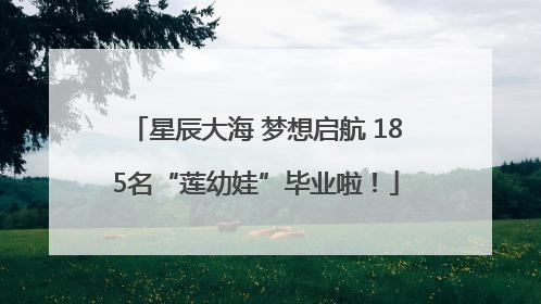 星辰大海 梦想启航 185名“莲幼娃”毕业啦！