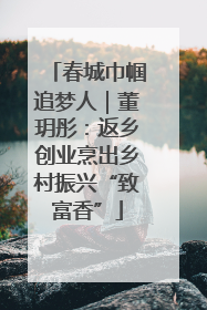 春城巾帼追梦人｜董玥彤：返乡创业烹出乡村振兴“致富香”