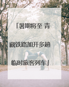 暑期将至 青藏铁路加开多趟临时旅客列车
