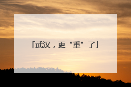 武汉，更“重”了