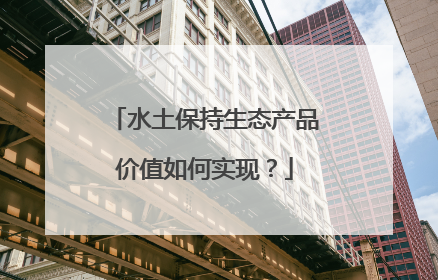 水土保持生态产品价值如何实现？