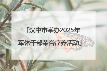 汉中市举办2025年军休干部荣誉疗养活动