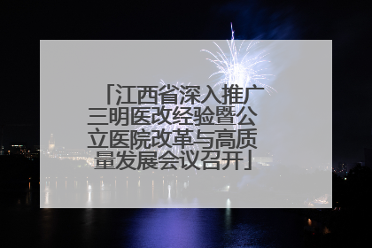 江西省深入推广三明医改经验暨公立医院改革与高质量发展会议召开