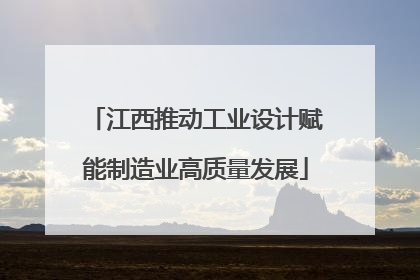 江西推动工业设计赋能制造业高质量发展