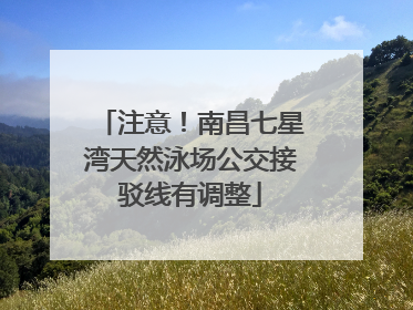 注意！南昌七星湾天然泳场公交接驳线有调整