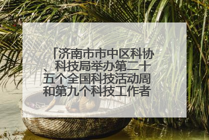 济南市市中区科协、科技局举办第二十五个全国科技活动周和第九个科技工作者日主场活动