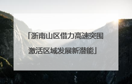 浙南山区借力高速突围 激活区域发展新潜能