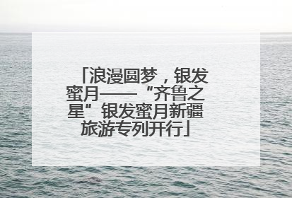 浪漫圆梦，银发蜜月——“齐鲁之星”银发蜜月新疆旅游专列开行