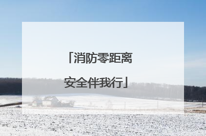 消防零距离 安全伴我行