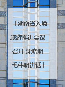 湖南省入境旅游推进会议召开 沈晓明毛伟明讲话