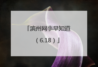 滨州网事早知道（6.18）